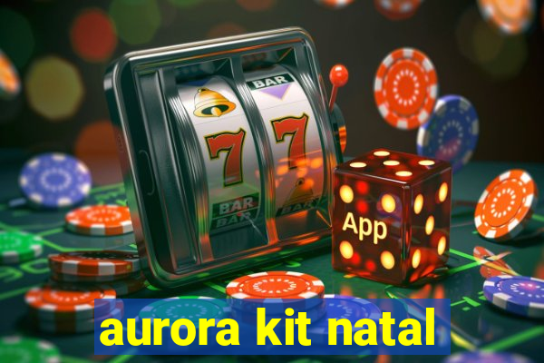 aurora kit natal